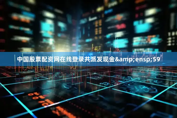 中国股票配资网在线登录共派发现金 59