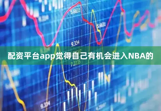配资平台app觉得自己有机会进入NBA的