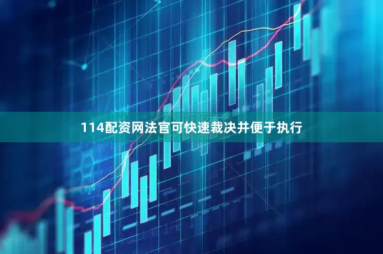 114配资网法官可快速裁决并便于执行