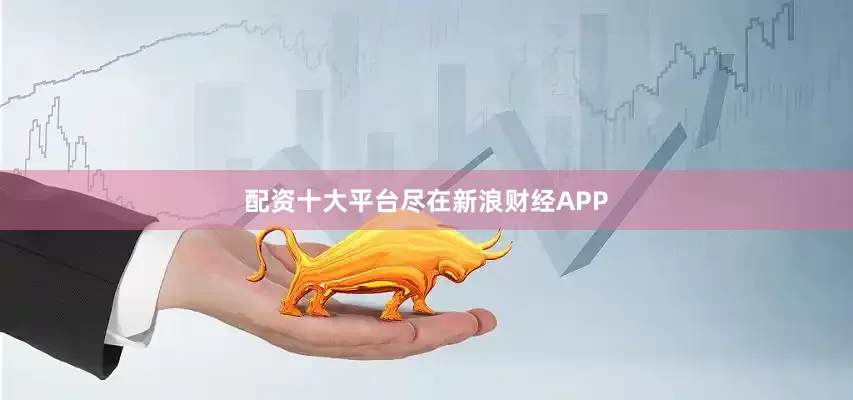 配资十大平台尽在新浪财经APP