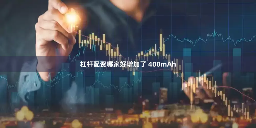 杠杆配资哪家好增加了 400mAh